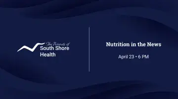 graphic with The Friends of South Shore Health logo and text reading "Nutrition in the News April 23, 6 PM"